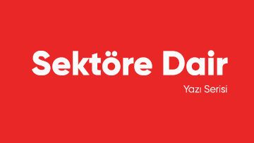 Sektöre Dair Yazı Serisi